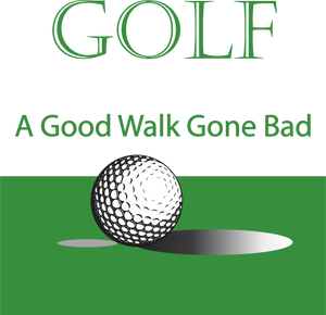 Golf / A Good Walk Gone Bad
